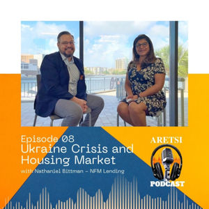 ARETSI Podcast Episode 09 - Ukraine Crisis and the Housing Market with Nathaniel Bittman NFM Lending
