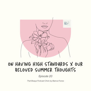 Episode 20: On Having High Standards x Thoughts on Our Beloved Summer