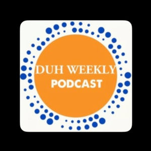 (Duh) Weekly Podcast