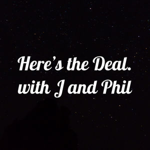 Here's the Deal. with J and Phil