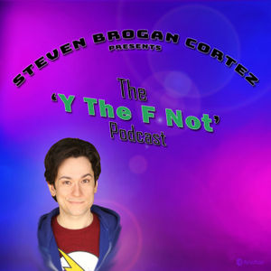 Steven Brogan Cortez Presents:The 'Y The F Not?' Podcast