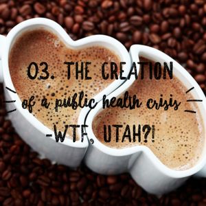 03. Coffee + Porn: Utah's Creation of A Public Health Crisis