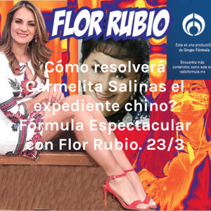 ¿Cómo resolverá Carmelita Salinas el expediente chino? Fórmula Espectacular con Flor Rubio. 23/3