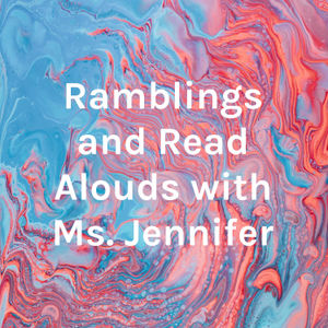 Ramblings and Read Alouds with Ms. Jennifer