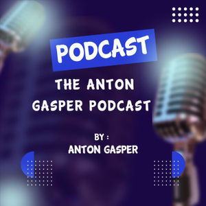 EPISODE 5 of THE ANTON GASPER PODCAST 