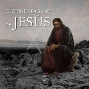 El origen pagano de Jesús - La historia de Jesús de Nazaret Pt. 2