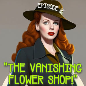 Ep. 102 The Vanishing Flower Shop