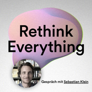 Rethink Everything #3: Im Gespräch mit Sebastian Klein, Purpose Driven Entrepreneur (Neue Narrative, The Loop Approach, TheDive, Blinkist)
