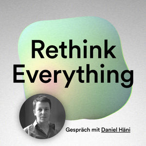 Rethink Everything #1: Im Gespräch mit Daniel Häni, Unternehmer, Visionär und Verfechter des bedingungslosen Grundeinkommens.