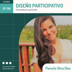 Episodio 139: Pamela Silva Díaz | Diseño Participativo