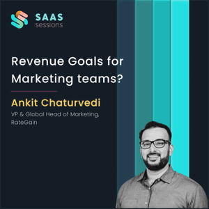 S7E5 - Revenue Goals for Marketing teams? ft. Ankit Chaturvedi, VP & Global Head of Marketing at RateGain
