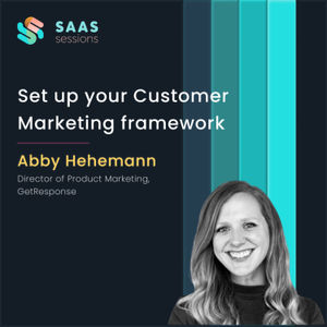 S7E6 - How to set up your Customer Marketing framework? ft. Abby Hehemann, Director of Product Marketing at GetResponse