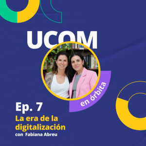 Ep. 07 | La era de la digitalización - UCOM en Órbita con Fabiana Abreu
