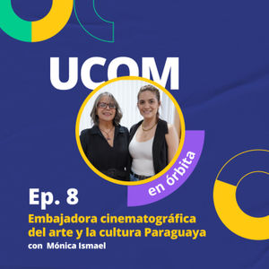 Ep. 08 | Embajadora cinematográfica del arte y la cultura Paraguaya - UCOM en Órbita con Mónica Ismael