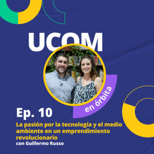 Ep. 10 | La pasión por la tecnología y el medio ambiente en un emprendimiento revolucionario - UCOM en Órbita con Guillermo Russo