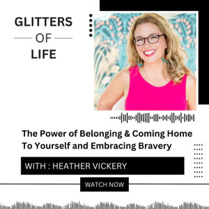 Heather Vickery on Power of Belonging & Coming Home To Yourself and Embracing Bravery