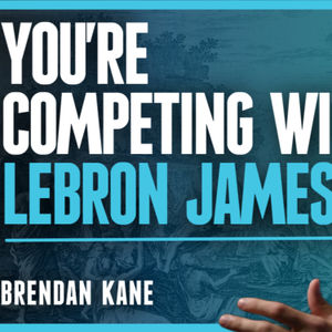 You're Competing with Lebron James w/ Brendan Kane