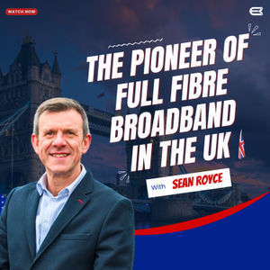 Transforming Connectivity: Sean, Pioneer of Full Fibre Broadband & Digital Inclusion Champion 