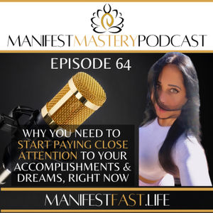 EPISODE 64 - WHY YOU NEED TO START PAYING CLOSE ATTENTION TO YOUR ACCOMPLISHMENTS & DREAMS, RIGHT NOW