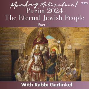 MM- “Purim 2024- The Eternal Jewish People-Part 1!" Monday Motivation w/Rabbi Garfinkel 3-11-24