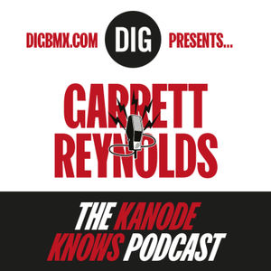 GARRETT REYNOLDS - 'KANODE KNOWS' X DIG BMX Podcast