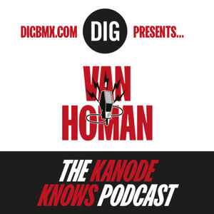 VAN HOMAN - 'KANODE KNOWS' X DIG BMX Podcast