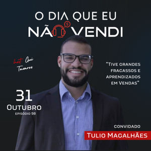 #EP 98 - Tulio Magalhães - "Tive grandes fracassos e grandes aprendizados" 