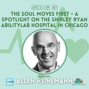 SDG 3 | The Soul Moves First - A Spotlight on the Shirley Ryan AbilityLab Hospital in Chicago | Allen Heinemann