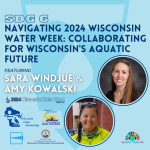 SDG 6 | Navigating 2024 Wisconsin Water Week: Collaborating for Wisconsin's Aquatic Future | Sara Windjue & Amy Kowalski
