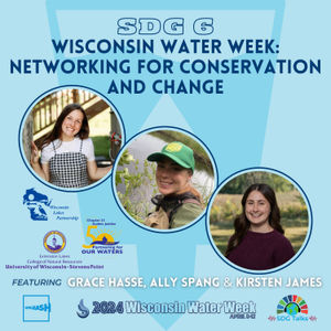 SDG 6 | Wisconsin Water Week: Networking for Conservation and Change | Grace Hasse, Ally Spang, and Kirsten James