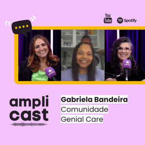Amplicast #43 - Gabriela Bandeira, Comunidade Genial Care