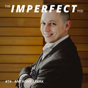 74. Ending a Cycle of Dysfunction with Anthony Spark