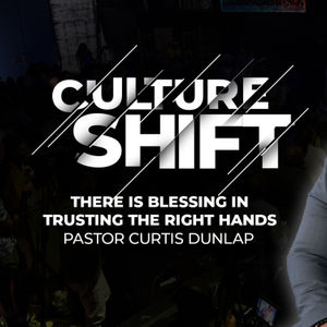 CULTURE SHIFT: There is Blessing in Trusting the Right Hands | Pastor Curtis Dunlap | Sunday, February 11, 2024