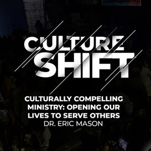 CULTURE SHIFT: Culturally Compelling Ministry: Opening our Lives to Serve Others | Dr. Eric Mason | Sunday, February 25, 2024