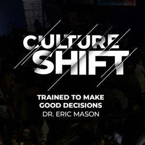 CULTURE SHIFT: Trained to Make Good Decisions | Dr. Eric Mason | Sunday, March 3, 2024