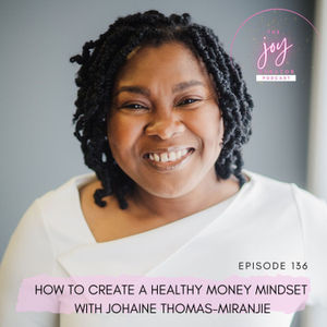 136. How To Create A Healthy Money Mindset with Johaine Thomas-Miranjie