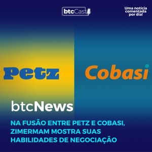 BTC News | Na fusão entre Petz e Cobasi, Zimermam mostra suas habilidades de negociação!!!