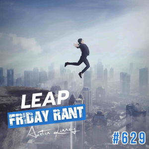 Leap | Friday Rant with Austin Linney | Construct your life #629