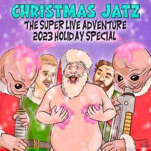 Christmas Jatz: The Super Live Adventure 2023 Holiday Special