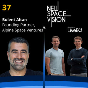 #37: Exploring the Full Space Value Chain - A Conversation with New Space Veteran Bulent Altan