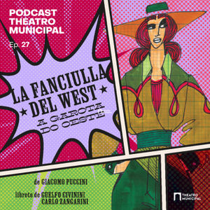 Ep. 27 - Ópera La Fanciulla Del West – A Garota do Oeste, de Giacomo Puccini
