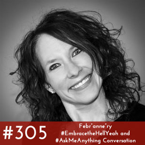 #305 - Febr”anne”ry #EmbracetheHellYeah and #AskMeAnything Conversation