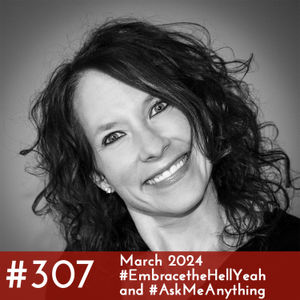 #307 - March 2024 #EmbracetheHellYeah and #AskMeAnything Conversation