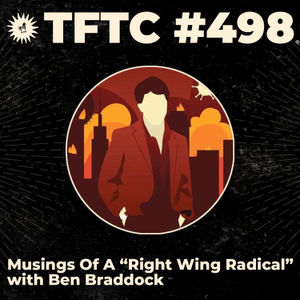 #498: Musings Of A “Right Wing Radical” with Ben Braddock