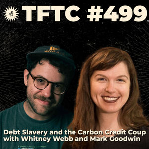 #499: Debt Slavery and the Carbon Credit Coup with Whitney Webb and Mark Goodwin