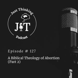 EP # 127 | A Biblical Theology of Abortion (Part 2)