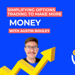 Simplifying Options Trading to Make More Money with Austin Bouley