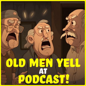 Old Men Yell at Podcast