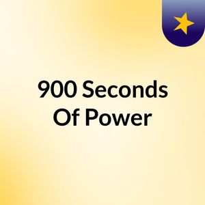 900 Seconds Of Power