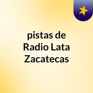 pistas de Radio Lata Zacatecas